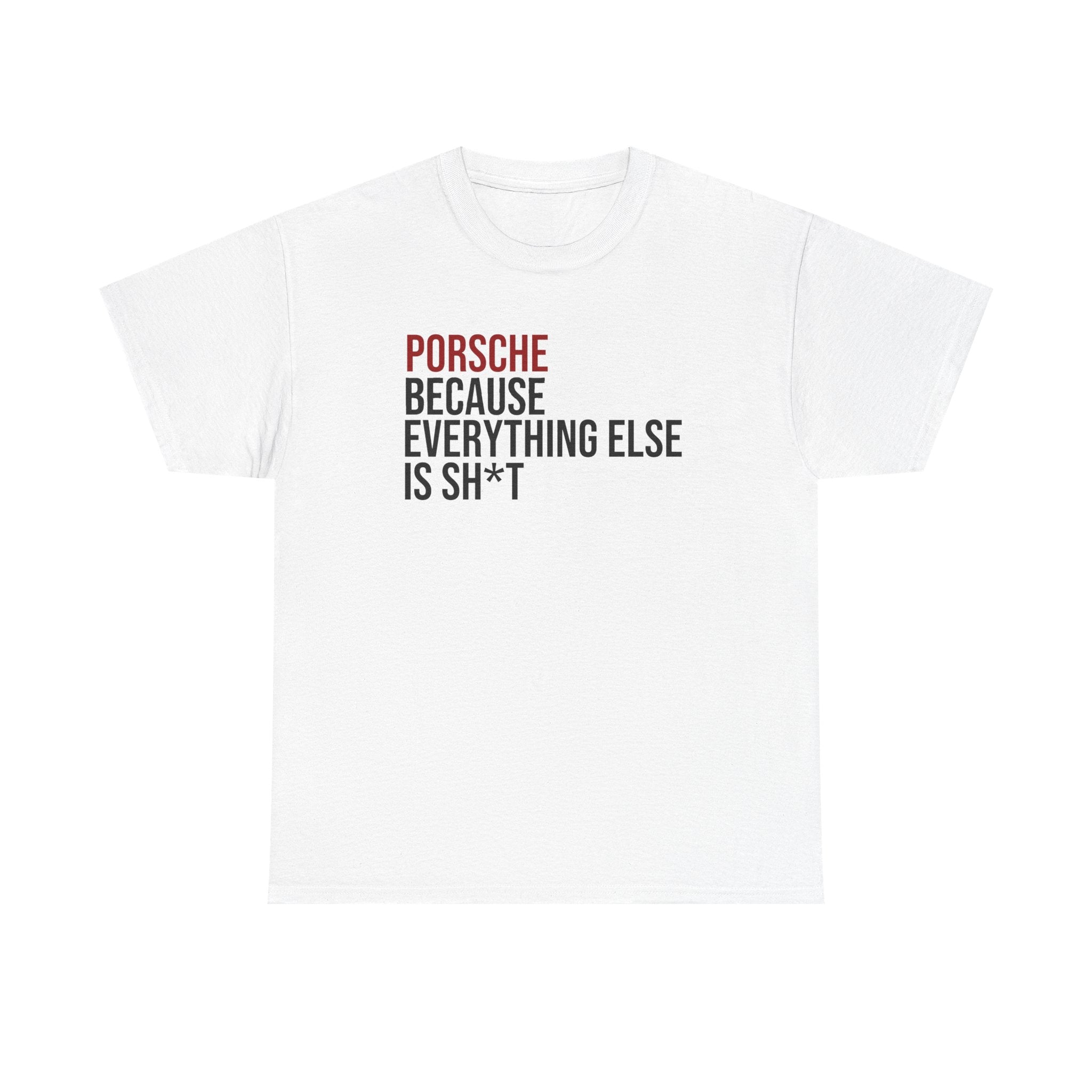 Porsche, Because everything else is sh*t T-Shirt